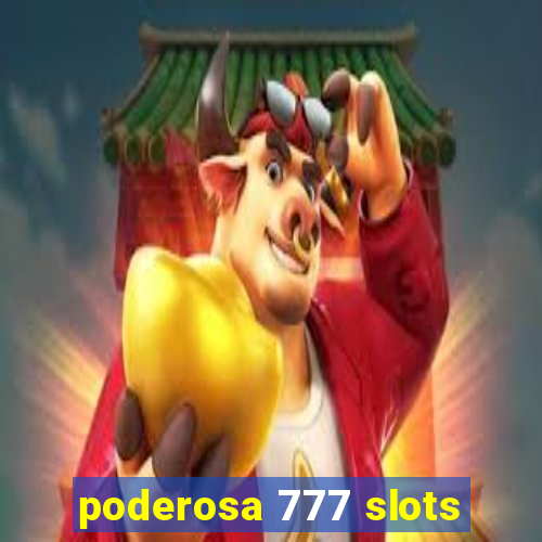 poderosa 777 slots